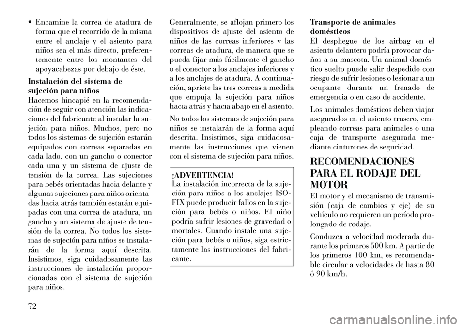 Lancia Voyager 2011 Manual de Empleo y Cuidado (in Spanish) Encamine la correa de atadura deforma que el recorrido de la misma
entre el anclaje y el asiento para
niños sea el más directo, preferen-
temente entre los montantes del
apoyacabezas por debajo d Lancia Voyager 2011 Manual de Empleo y Cuidado (in Spanish) Encamine la correa de atadura deforma que el recorrido de la misma
entre el anclaje y el asiento para
niños sea el más directo, preferen-
temente entre los montantes del
apoyacabezas por debajo d