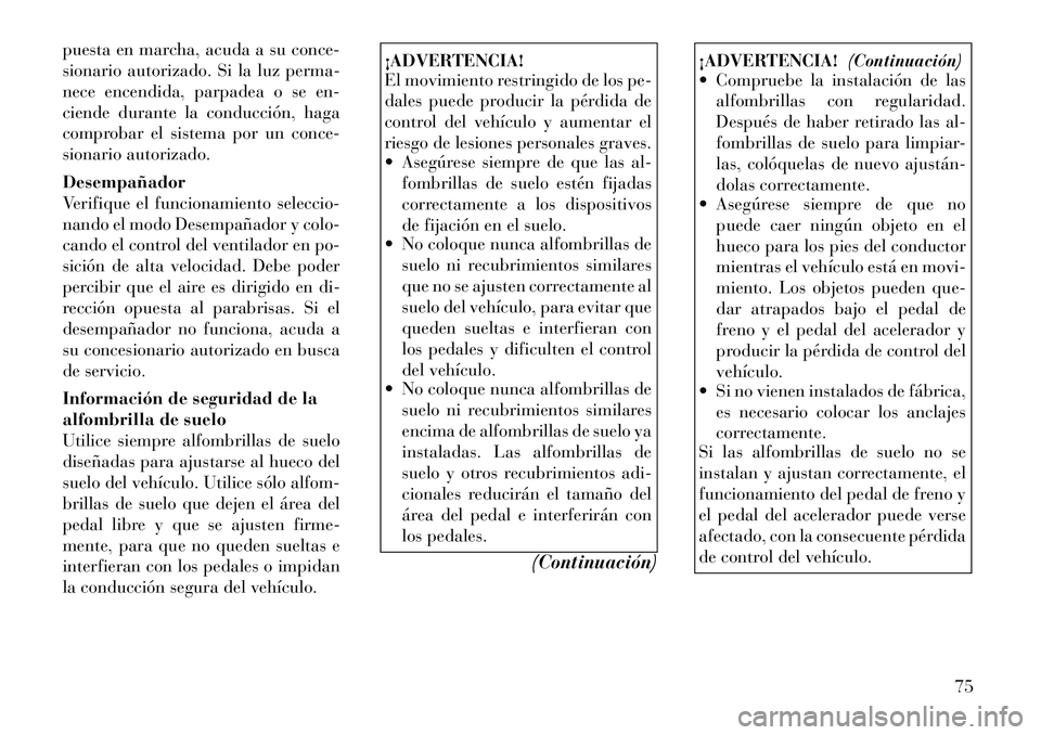 Lancia Voyager 2011 Manual de Empleo y Cuidado (in Spanish) puesta en marcha, acuda a su conce-
sionario autorizado. Si la luz perma-
nece encendida, parpadea o se en-
ciende durante la conducción, haga
comprobar el sistema por un conce-
sionario autorizado. Lancia Voyager 2011 Manual de Empleo y Cuidado (in Spanish) puesta en marcha, acuda a su conce-
sionario autorizado. Si la luz perma-
nece encendida, parpadea o se en-
ciende durante la conducción, haga
comprobar el sistema por un conce-
sionario autorizado.