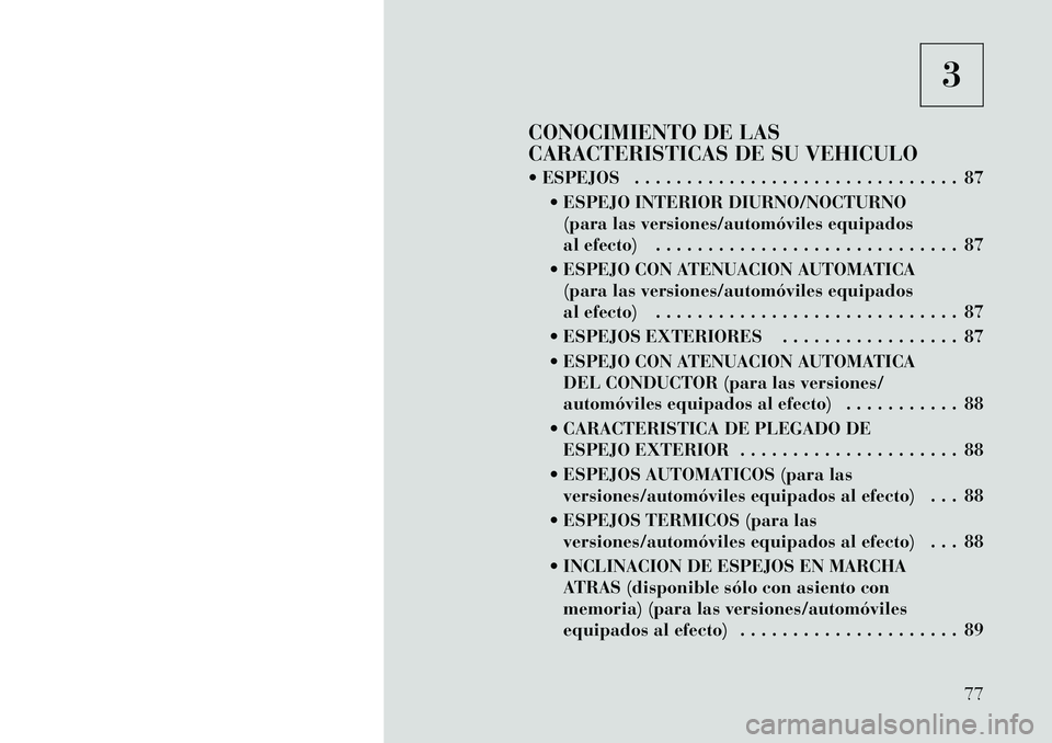 Lancia Voyager 2011 Manual de Empleo y Cuidado (in Spanish) 3
CONOCIMIENTO DE LAS
CARACTERISTICAS DE SU VEHICULO
ESPEJOS . . . . . . . . . . . . . . . . . . . . . . . . . . . . . . . 87 ESPEJO INTERIOR DIURNO/NOCTURNO(para las versiones/automóviles equi Lancia Voyager 2011 Manual de Empleo y Cuidado (in Spanish) 3
CONOCIMIENTO DE LAS
CARACTERISTICAS DE SU VEHICULO
ESPEJOS . . . . . . . . . . . . . . . . . . . . . . . . . . . . . . . 87 ESPEJO INTERIOR DIURNO/NOCTURNO(para las versiones/automóviles equi