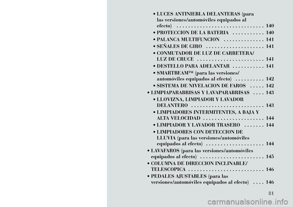 Lancia Voyager 2011 Manual de Empleo y Cuidado (in Spanish) LUCES ANTINIEBLA DELANTERAS (paralas versiones/automóviles equipados al
efecto) . . . . . . . . . . . . . . . . . . . . . . . . . . . . . . 140
PROTECCION DE LA BATERIA . . . . . . . . . . . 140 Lancia Voyager 2011 Manual de Empleo y Cuidado (in Spanish) LUCES ANTINIEBLA DELANTERAS (paralas versiones/automóviles equipados al
efecto) . . . . . . . . . . . . . . . . . . . . . . . . . . . . . . 140
PROTECCION DE LA BATERIA . . . . . . . . . . . 140