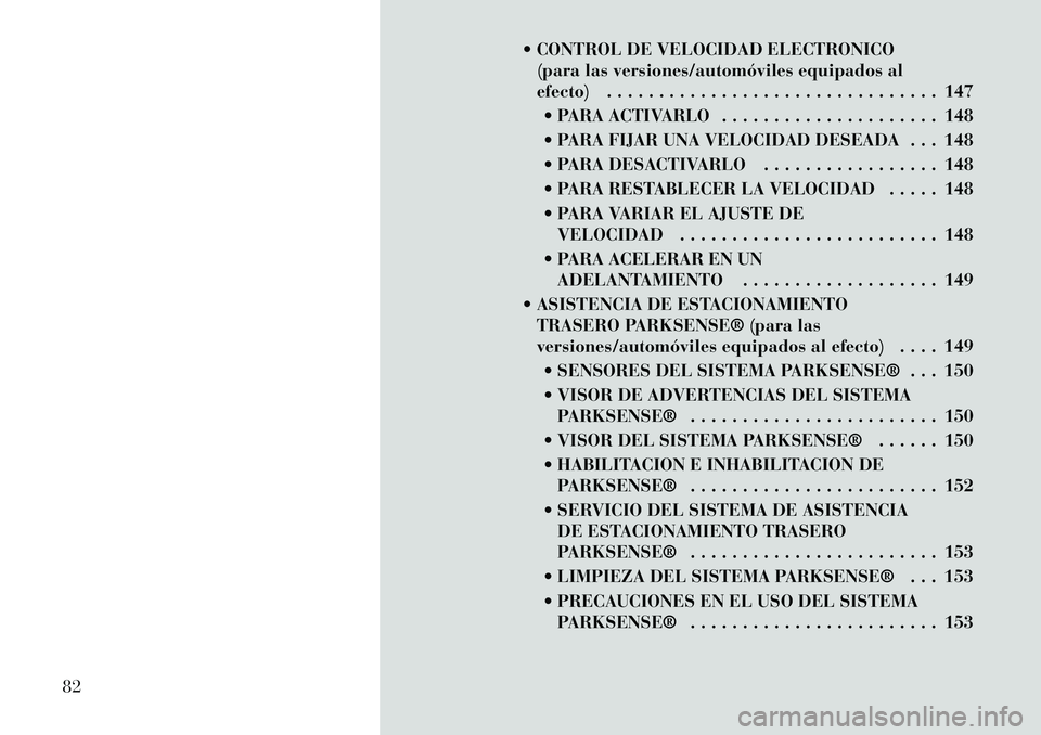 Lancia Voyager 2011 Manual de Empleo y Cuidado (in Spanish) CONTROL DE VELOCIDAD ELECTRONICO(para las versiones/automóviles equipados al
efecto) . . . . . . . . . . . . . . . . . . . . . . . . . . . . . . . . 147
PARA ACTIVARLO . . . . . . . . . . . . . Lancia Voyager 2011 Manual de Empleo y Cuidado (in Spanish) CONTROL DE VELOCIDAD ELECTRONICO(para las versiones/automóviles equipados al
efecto) . . . . . . . . . . . . . . . . . . . . . . . . . . . . . . . . 147
PARA ACTIVARLO . . . . . . . . . . . . .