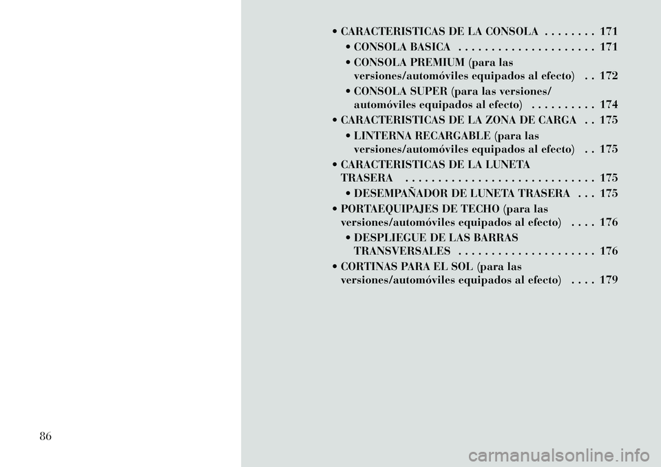 Lancia Voyager 2011 Manual de Empleo y Cuidado (in Spanish) CARACTERISTICAS DE LA CONSOLA . . . . . . . . 171 CONSOLA BASICA . . . . . . . . . . . . . . . . . . . . . 171
CONSOLA PREMIUM (para lasversiones/automóviles equipados al efecto) . . 172
CONS Lancia Voyager 2011 Manual de Empleo y Cuidado (in Spanish) CARACTERISTICAS DE LA CONSOLA . . . . . . . . 171 CONSOLA BASICA . . . . . . . . . . . . . . . . . . . . . 171
CONSOLA PREMIUM (para lasversiones/automóviles equipados al efecto) . . 172
CONS