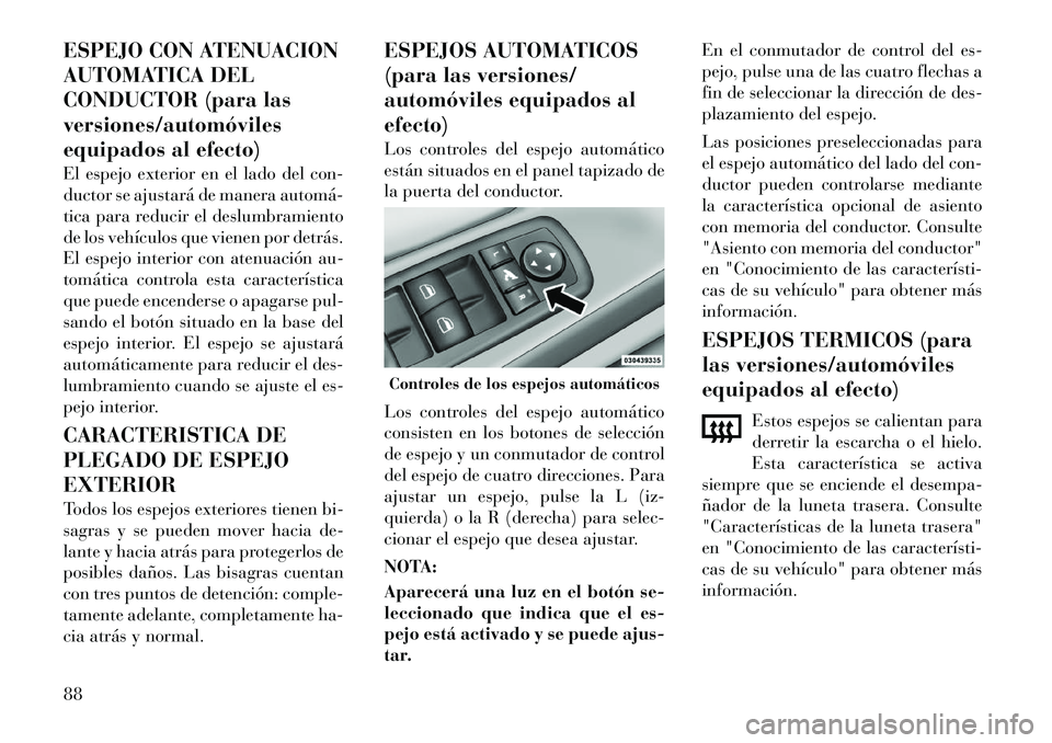 Lancia Voyager 2011 Manual de Empleo y Cuidado (in Spanish) ESPEJO CON ATENUACION
AUTOMATICA DEL
CONDUCTOR (para lasversiones/automóviles
equipados al efecto)
El espejo exterior en el lado del con-
ductor se ajustará de manera automá
tica para reducir Lancia Voyager 2011 Manual de Empleo y Cuidado (in Spanish) ESPEJO CON ATENUACION
AUTOMATICA DEL
CONDUCTOR (para lasversiones/automóviles
equipados al efecto)
El espejo exterior en el lado del con-
ductor se ajustará de manera automá
tica para reducir