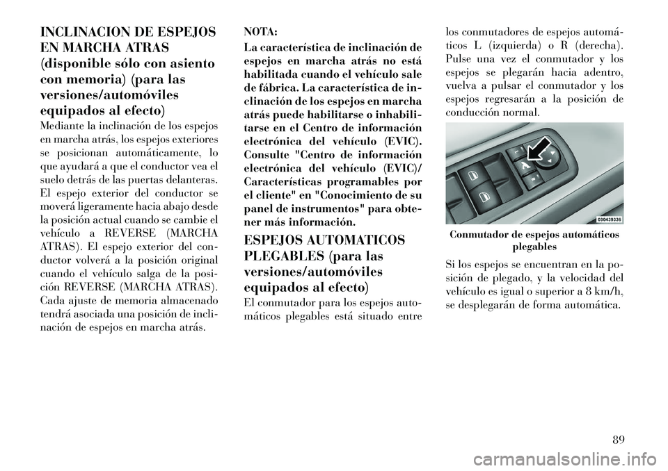 Lancia Voyager 2011 Manual de Empleo y Cuidado (in Spanish) INCLINACION DE ESPEJOS
EN MARCHA ATRAS
(disponible sólo con asiento
con memoria) (para lasversiones/automóviles
equipados al efecto)
Mediante la inclinación de los espejos
en marcha atrás, los Lancia Voyager 2011 Manual de Empleo y Cuidado (in Spanish) INCLINACION DE ESPEJOS
EN MARCHA ATRAS
(disponible sólo con asiento
con memoria) (para lasversiones/automóviles
equipados al efecto)
Mediante la inclinación de los espejos
en marcha atrás, los