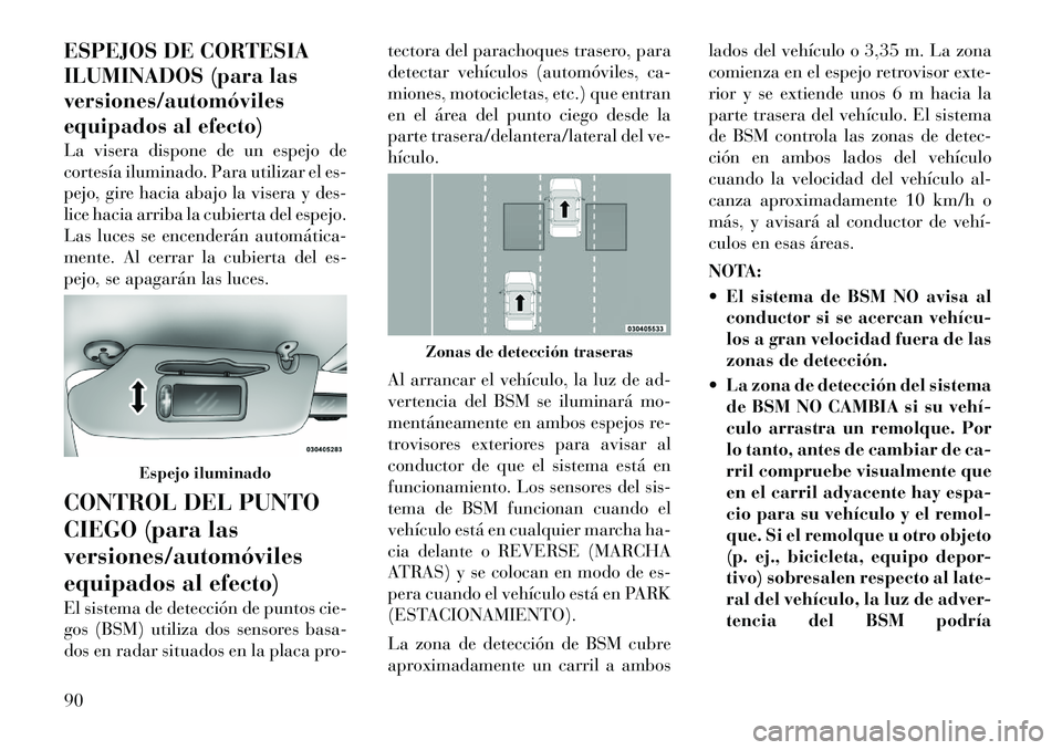 Lancia Voyager 2011 Manual de Empleo y Cuidado (in Spanish) ESPEJOS DE CORTESIA
ILUMINADOS (para lasversiones/automóviles
equipados al efecto)
La visera dispone de un espejo de
cortesía iluminado. Para utilizar el es-
pejo, gire hacia abajo la visera y de Lancia Voyager 2011 Manual de Empleo y Cuidado (in Spanish) ESPEJOS DE CORTESIA
ILUMINADOS (para lasversiones/automóviles
equipados al efecto)
La visera dispone de un espejo de
cortesía iluminado. Para utilizar el es-
pejo, gire hacia abajo la visera y de