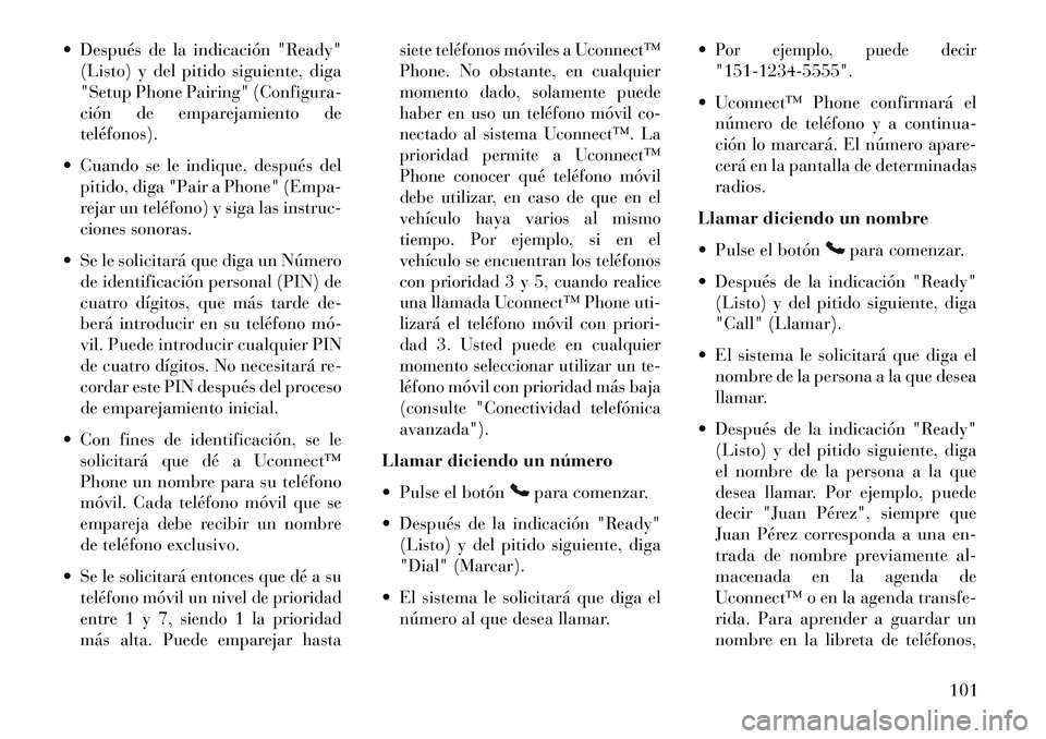 Lancia Voyager 2013 Manual de Empleo y Cuidado (in Spanish) Después de la indicación "Ready"(Listo) y del pitido siguiente, diga
"Setup Phone Pairing" (Configura-
ción de emparejamiento de
teléfonos).
Cuando se le indique, después del pitido, diga "Pa Lancia Voyager 2013 Manual de Empleo y Cuidado (in Spanish) Después de la indicación "Ready"(Listo) y del pitido siguiente, diga
"Setup Phone Pairing" (Configura-
ción de emparejamiento de
teléfonos).
Cuando se le indique, después del pitido, diga "Pa