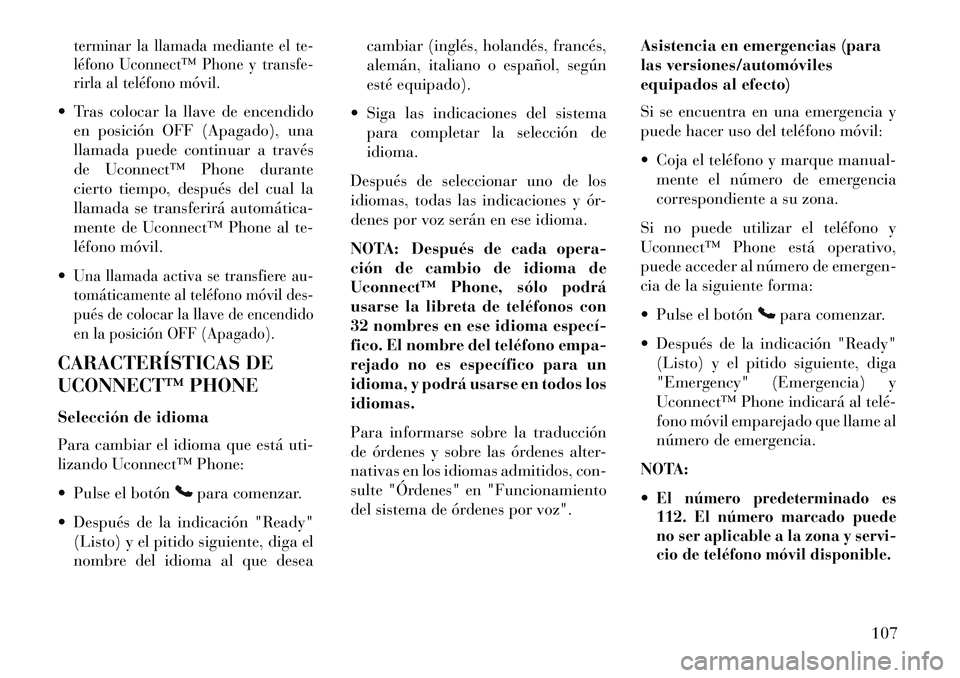 Lancia Voyager 2013 Manual de Empleo y Cuidado (in Spanish) terminar la llamada mediante el te-
léfono Uconnect™ Phone y transfe-
rirla al teléfono móvil. Tras colocar la llave de encendidoen posición OFF (Apagado), una
llamada puede continuar a través Lancia Voyager 2013 Manual de Empleo y Cuidado (in Spanish) terminar la llamada mediante el te-
léfono Uconnect™ Phone y transfe-
rirla al teléfono móvil. Tras colocar la llave de encendidoen posición OFF (Apagado), una
llamada puede continuar a través