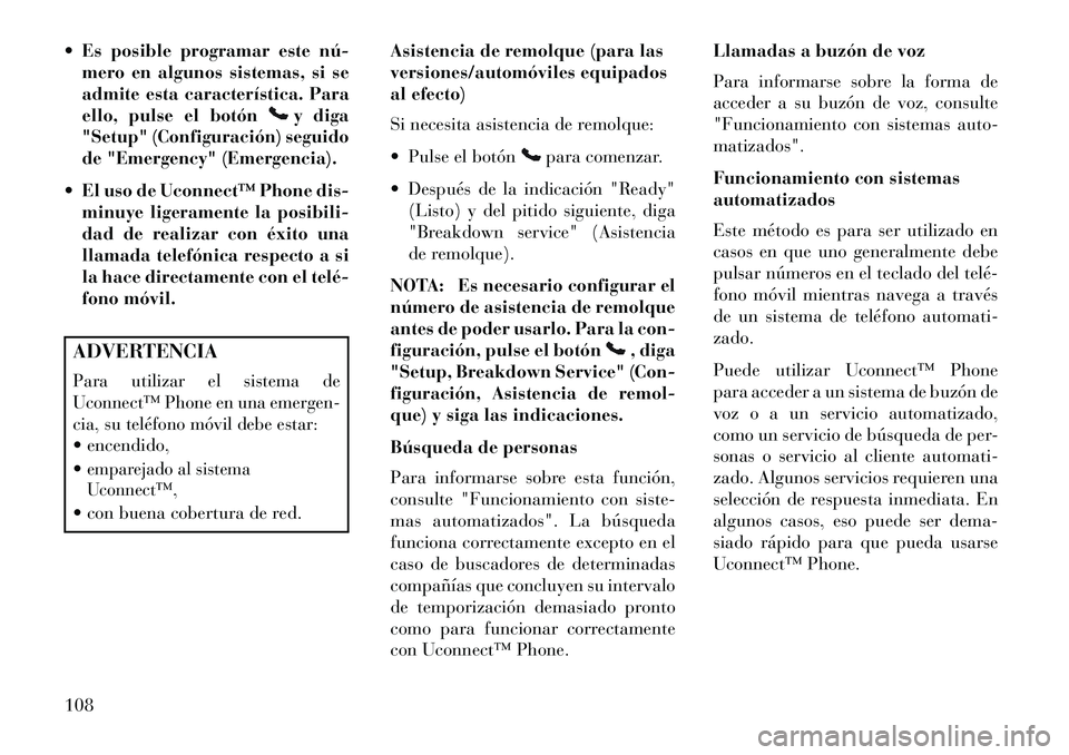 Lancia Voyager 2013 Manual de Empleo y Cuidado (in Spanish) Es posible programar este número en algunos sistemas, si se
admite esta característica. Para
ello, pulse el botón
y diga
"Setup" (Configuración) seguido
de "Emergency" (Emergencia).
El uso d Lancia Voyager 2013 Manual de Empleo y Cuidado (in Spanish) Es posible programar este número en algunos sistemas, si se
admite esta característica. Para
ello, pulse el botón
y diga
"Setup" (Configuración) seguido
de "Emergency" (Emergencia).
El uso d