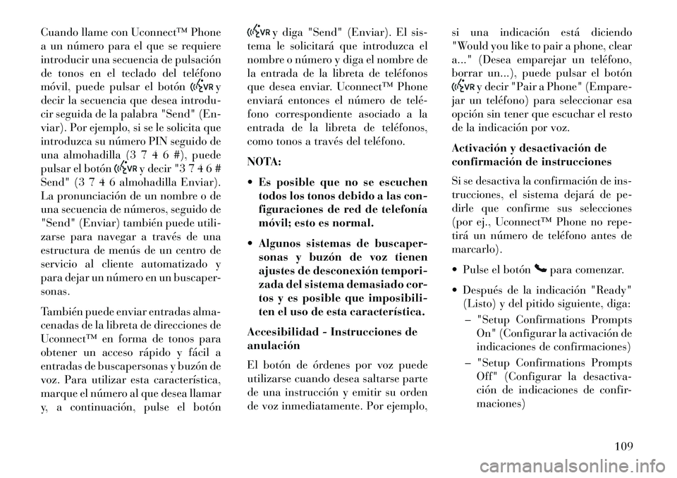 Lancia Voyager 2013 Manual de Empleo y Cuidado (in Spanish) Cuando llame con Uconnect™ Phone
a un número para el que se requiere
introducir una secuencia de pulsación
de tonos en el teclado del teléfono
móvil, puede pulsar el botón
y
decir la secuencia Lancia Voyager 2013 Manual de Empleo y Cuidado (in Spanish) Cuando llame con Uconnect™ Phone
a un número para el que se requiere
introducir una secuencia de pulsación
de tonos en el teclado del teléfono
móvil, puede pulsar el botón
y
decir la secuencia