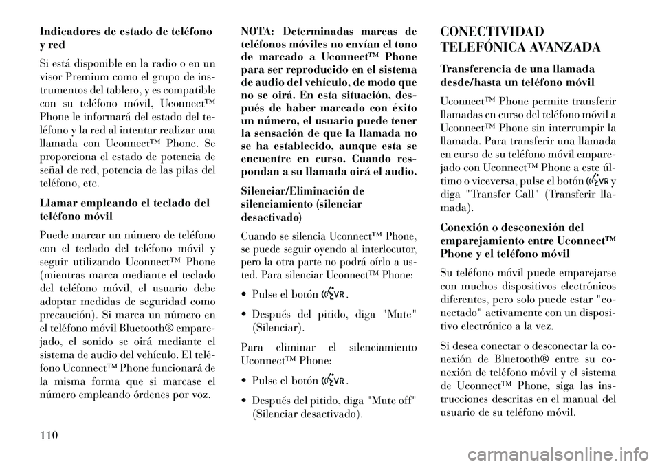Lancia Voyager 2013 Manual de Empleo y Cuidado (in Spanish) Indicadores de estado de teléfono
y red
Si está disponible en la radio o en un
visor Premium como el grupo de ins-
trumentos del tablero, y es compatible
con su teléfono móvil, Uconnect™
Phone l Lancia Voyager 2013 Manual de Empleo y Cuidado (in Spanish) Indicadores de estado de teléfono
y red
Si está disponible en la radio o en un
visor Premium como el grupo de ins-
trumentos del tablero, y es compatible
con su teléfono móvil, Uconnect™
Phone l
