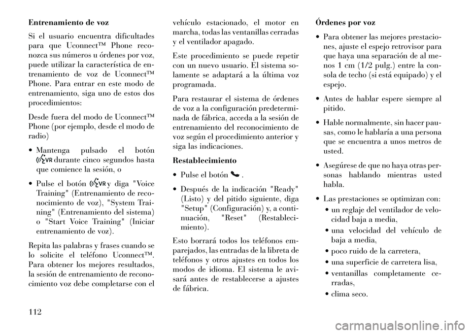 Lancia Voyager 2013 Manual de Empleo y Cuidado (in Spanish) Entrenamiento de voz
Si el usuario encuentra dificultades
para que Uconnect™ Phone reco-
nozca sus números u órdenes por voz,
puede utilizar la característica de en-
trenamiento de voz de Uconnec Lancia Voyager 2013 Manual de Empleo y Cuidado (in Spanish) Entrenamiento de voz
Si el usuario encuentra dificultades
para que Uconnect™ Phone reco-
nozca sus números u órdenes por voz,
puede utilizar la característica de en-
trenamiento de voz de Uconnec