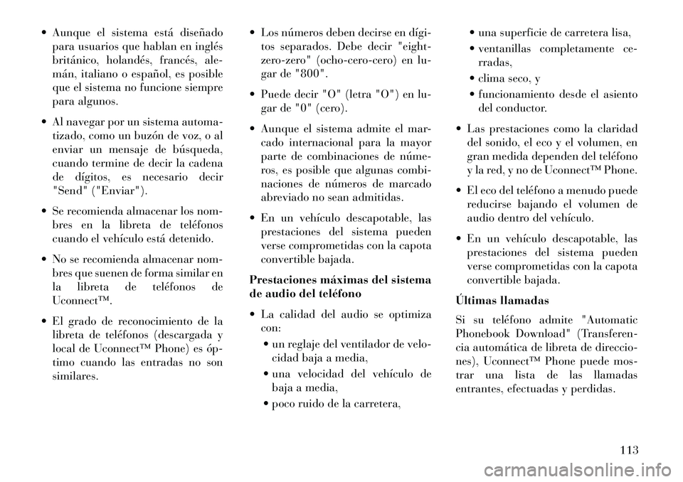 Lancia Voyager 2013 Manual de Empleo y Cuidado (in Spanish) Aunque el sistema está diseñadopara usuarios que hablan en inglés
británico, holandés, francés, ale-
mán, italiano o español, es posible
que el sistema no funcione siempre
para algunos.
Al Lancia Voyager 2013 Manual de Empleo y Cuidado (in Spanish) Aunque el sistema está diseñadopara usuarios que hablan en inglés
británico, holandés, francés, ale-
mán, italiano o español, es posible
que el sistema no funcione siempre
para algunos.
Al