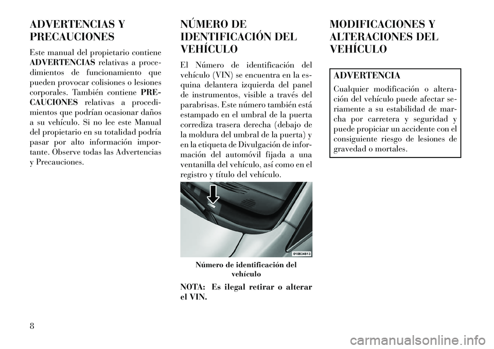 Lancia Voyager 2013  Manual de Empleo y Cuidado (in Spanish) ADVERTENCIAS Y
PRECAUCIONES
Este manual del propietario contiene
ADVERTENCIASrelativas a proce-
dimientos de funcionamiento que
pueden provocar colisiones o lesiones
corporales. También contiene PRE-