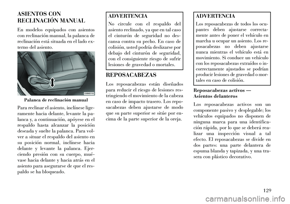 Lancia Voyager 2013  Manual de Empleo y Cuidado (in Spanish) ASIENTOS CON
RECLINACIÓN MANUAL
En modelos equipados con asientos
con reclinación manual, la palanca de
reclinación está situada en el lado ex-
terno del asiento.
Para reclinar el asiento, inclín