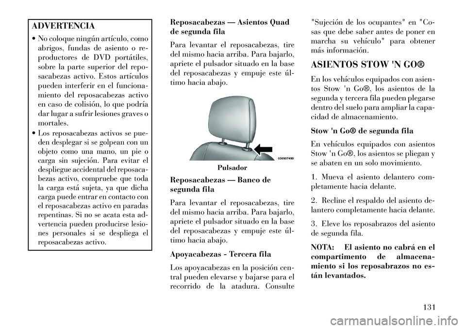 Lancia Voyager 2013  Manual de Empleo y Cuidado (in Spanish) ADVERTENCIA
 No coloque ningún artículo, comoabrigos, fundas de asiento o re-
productores de DVD portátiles,
sobre la parte superior del repo-
sacabezas activo. Estos artículos
pueden interferir 