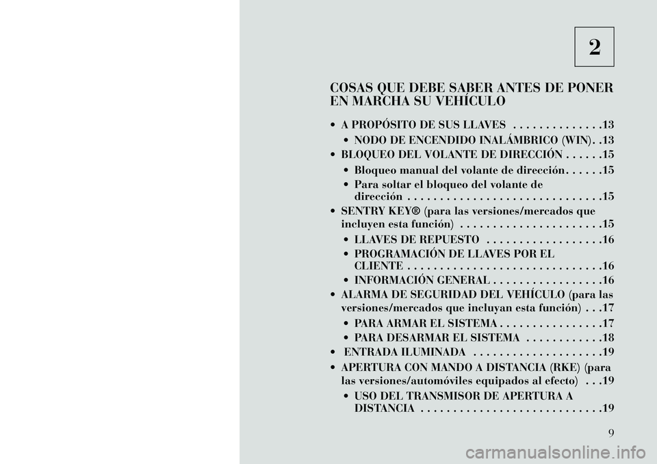 Lancia Voyager 2013  Manual de Empleo y Cuidado (in Spanish) 2
COSAS QUE DEBE SABER ANTES DE PONER
EN MARCHA SU VEHÍCULO
 A PROPÓSITO DE SUS LLAVES . . . . . . . . . . . . . .13  NODO DE ENCENDIDO INALÁMBRICO (WIN) . .13
 BLOQUEO DEL VOLANTE DE DIRECCIÓN