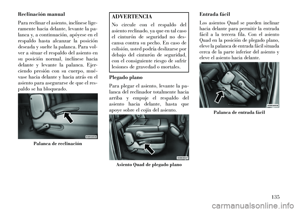 Lancia Voyager 2013 Manual de Empleo y Cuidado (in Spanish) Reclinación manual
Para reclinar el asiento, inclínese lige-
ramente hacia delante, levante la pa-
lanca y, a continuación, apóyese en el
respaldo hasta alcanzar la posición
deseada y suelte la p Lancia Voyager 2013 Manual de Empleo y Cuidado (in Spanish) Reclinación manual
Para reclinar el asiento, inclínese lige-
ramente hacia delante, levante la pa-
lanca y, a continuación, apóyese en el
respaldo hasta alcanzar la posición
deseada y suelte la p