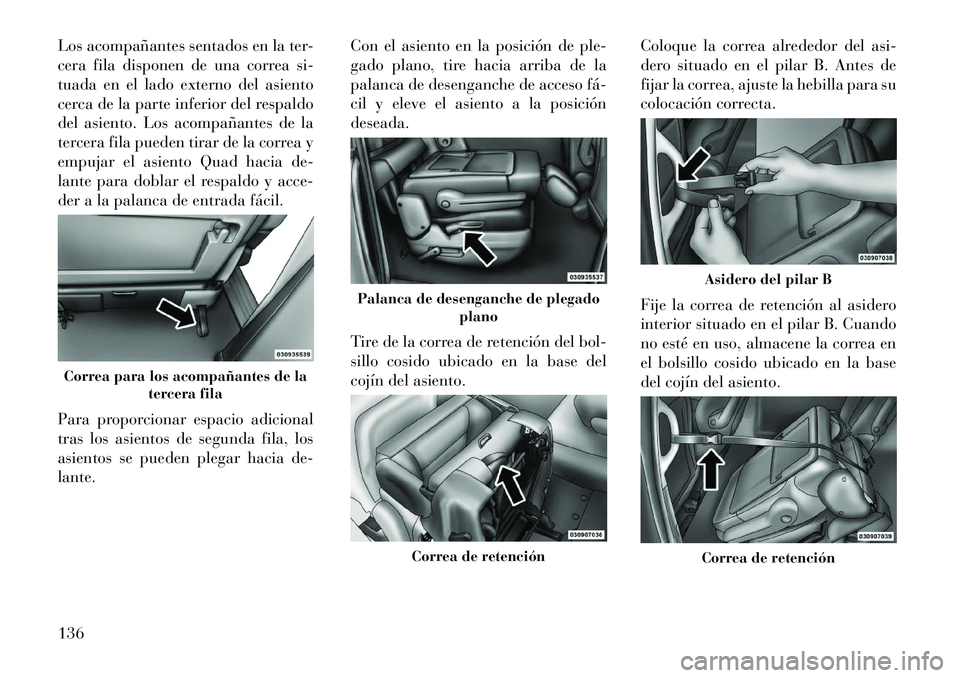 Lancia Voyager 2013 Manual de Empleo y Cuidado (in Spanish) Los acompañantes sentados en la ter-
cera fila disponen de una correa si-
tuada en el lado externo del asiento
cerca de la parte inferior del respaldo
del asiento. Los acompañantes de la
tercera fil Lancia Voyager 2013 Manual de Empleo y Cuidado (in Spanish) Los acompañantes sentados en la ter-
cera fila disponen de una correa si-
tuada en el lado externo del asiento
cerca de la parte inferior del respaldo
del asiento. Los acompañantes de la
tercera fil