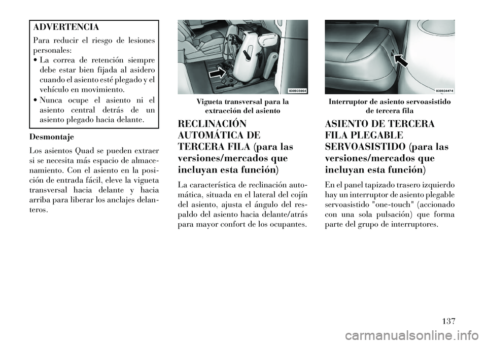 Lancia Voyager 2013 Manual de Empleo y Cuidado (in Spanish) ADVERTENCIA
Para reducir el riesgo de lesiones
personales:
La correa de retención siempredebe estar bien fijada al asidero
cuando el asiento esté plegado y el
vehículo en movimiento.
Nunca ocup Lancia Voyager 2013 Manual de Empleo y Cuidado (in Spanish) ADVERTENCIA
Para reducir el riesgo de lesiones
personales:
La correa de retención siempredebe estar bien fijada al asidero
cuando el asiento esté plegado y el
vehículo en movimiento.
Nunca ocup