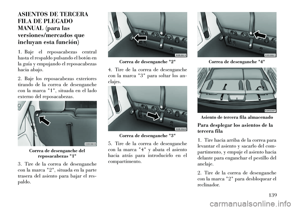 Lancia Voyager 2013 Manual de Empleo y Cuidado (in Spanish) ASIENTOS DE TERCERA
FILA DE PLEGADO
MANUAL (para las
versiones/mercados que
incluyan esta función)
1. Baje el reposacabezas central
hasta el respaldo pulsando el botón en
la guía y empujando el rep Lancia Voyager 2013 Manual de Empleo y Cuidado (in Spanish) ASIENTOS DE TERCERA
FILA DE PLEGADO
MANUAL (para las
versiones/mercados que
incluyan esta función)
1. Baje el reposacabezas central
hasta el respaldo pulsando el botón en
la guía y empujando el rep