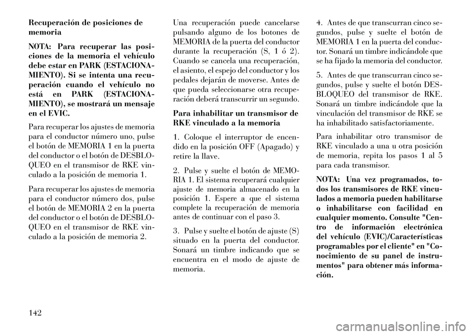 Lancia Voyager 2013 Manual de Empleo y Cuidado (in Spanish) Recuperación de posiciones de
memoriaNOTA:
Para recuperar las posi-
ciones de la memoria el vehículo
debe estar en PARK (ESTACIONA-
MIENTO). Si se intenta una recu-
peración cuando el vehículo no
Lancia Voyager 2013 Manual de Empleo y Cuidado (in Spanish) Recuperación de posiciones de
memoriaNOTA:
Para recuperar las posi-
ciones de la memoria el vehículo
debe estar en PARK (ESTACIONA-
MIENTO). Si se intenta una recu-
peración cuando el vehículo no