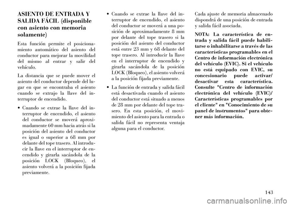 Lancia Voyager 2013 Manual de Empleo y Cuidado (in Spanish) ASIENTO DE ENTRADA Y
SALIDA FÁCIL (disponible
con asiento con memoria
solamente)
Esta función permite el posiciona-
miento automático del asiento del
conductor para mejorar la movilidad
del mismo a Lancia Voyager 2013 Manual de Empleo y Cuidado (in Spanish) ASIENTO DE ENTRADA Y
SALIDA FÁCIL (disponible
con asiento con memoria
solamente)
Esta función permite el posiciona-
miento automático del asiento del
conductor para mejorar la movilidad
del mismo a