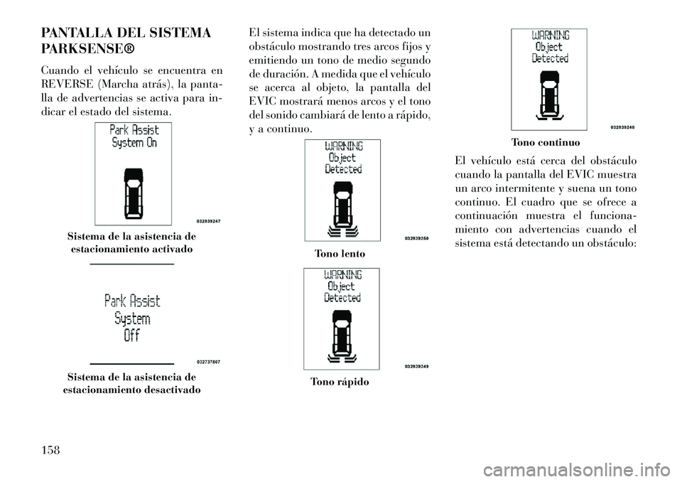 Lancia Voyager 2013 Manual de Empleo y Cuidado (in Spanish) PANTALLA DEL SISTEMA
PARKSENSE®
Cuando el vehículo se encuentra en
REVERSE (Marcha atrás), la panta-
lla de advertencias se activa para in-
dicar el estado del sistema.El sistema indica que ha dete Lancia Voyager 2013 Manual de Empleo y Cuidado (in Spanish) PANTALLA DEL SISTEMA
PARKSENSE®
Cuando el vehículo se encuentra en
REVERSE (Marcha atrás), la panta-
lla de advertencias se activa para in-
dicar el estado del sistema.El sistema indica que ha dete