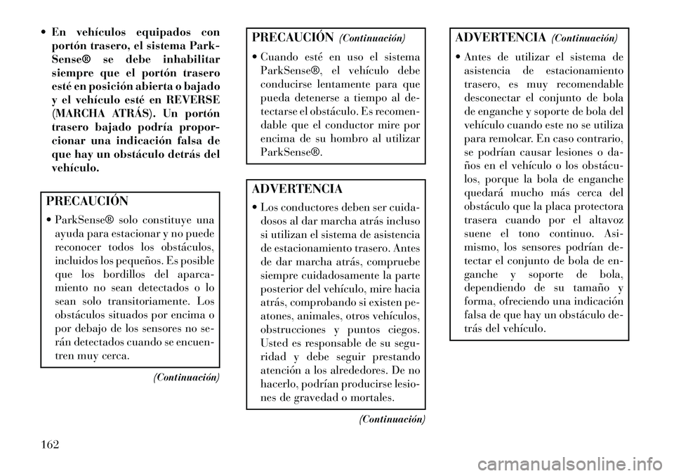 Lancia Voyager 2013 Manual de Empleo y Cuidado (in Spanish) En vehículos equipados conportón trasero, el sistema Park-
Sense® se debe inhabilitar
siempre que el portón trasero
esté en posición abierta o bajado
y el vehículo esté en REVERSE
(MARCHA AT Lancia Voyager 2013 Manual de Empleo y Cuidado (in Spanish) En vehículos equipados conportón trasero, el sistema Park-
Sense® se debe inhabilitar
siempre que el portón trasero
esté en posición abierta o bajado
y el vehículo esté en REVERSE
(MARCHA AT