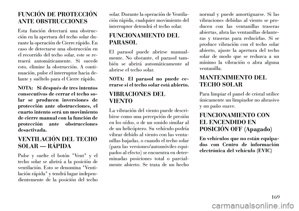 Lancia Voyager 2013 Manual de Empleo y Cuidado (in Spanish) FUNCIÓN DE PROTECCIÓN
ANTE OBSTRUCCIONESEsta función detectará una obstruc-
ción en la apertura del techo solar du-
rante la operación de Cierre rápido. En
caso de detectarse una obstrucción e Lancia Voyager 2013 Manual de Empleo y Cuidado (in Spanish) FUNCIÓN DE PROTECCIÓN
ANTE OBSTRUCCIONESEsta función detectará una obstruc-
ción en la apertura del techo solar du-
rante la operación de Cierre rápido. En
caso de detectarse una obstrucción e