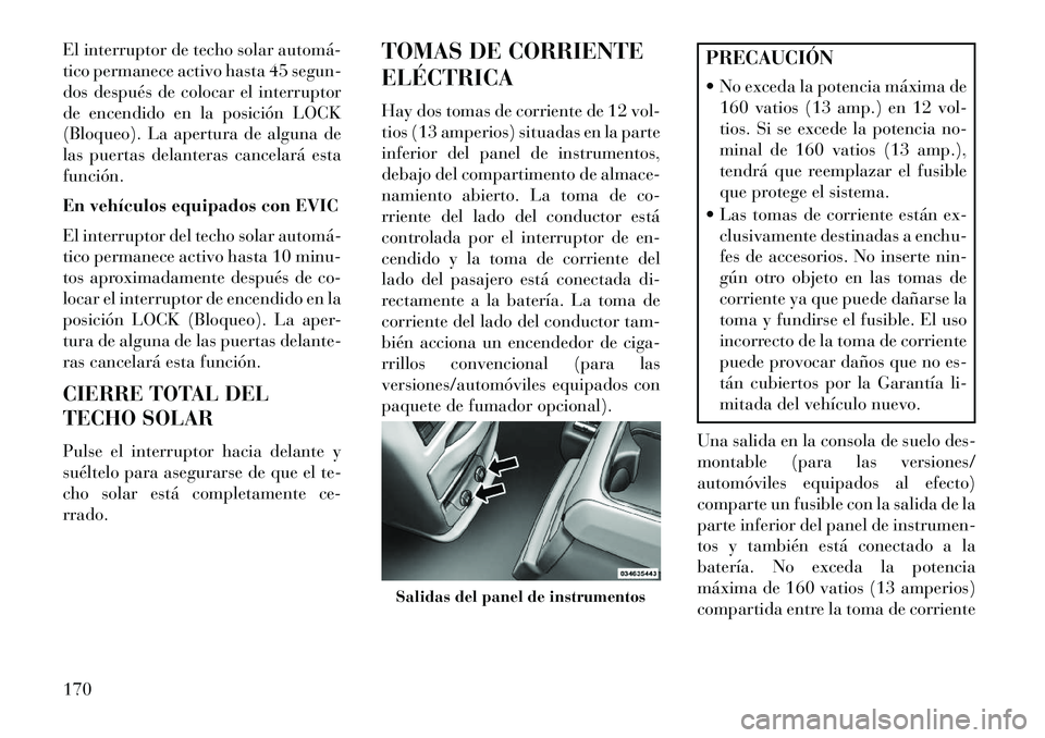 Lancia Voyager 2013 Manual de Empleo y Cuidado (in Spanish) El interruptor de techo solar automá
tico permanece activo hasta 45 segun-
dos después de colocar el interruptor
de encendido en la posición LOCK
(Bloqueo). La apertura de alguna de
las puertas d Lancia Voyager 2013 Manual de Empleo y Cuidado (in Spanish) El interruptor de techo solar automá
tico permanece activo hasta 45 segun-
dos después de colocar el interruptor
de encendido en la posición LOCK
(Bloqueo). La apertura de alguna de
las puertas d