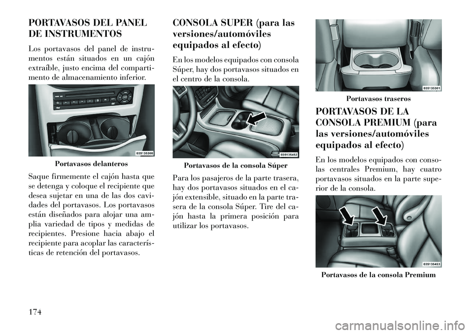 Lancia Voyager 2013 Manual de Empleo y Cuidado (in Spanish) PORTAVASOS DEL PANEL
DE INSTRUMENTOS
Los portavasos del panel de instru-
mentos están situados en un cajón
extraíble, justo encima del comparti-
mento de almacenamiento inferior.
Saque firmemente e Lancia Voyager 2013 Manual de Empleo y Cuidado (in Spanish) PORTAVASOS DEL PANEL
DE INSTRUMENTOS
Los portavasos del panel de instru-
mentos están situados en un cajón
extraíble, justo encima del comparti-
mento de almacenamiento inferior.
Saque firmemente e