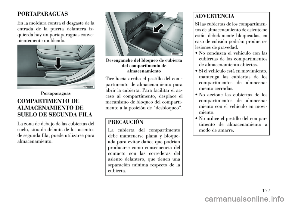 Lancia Voyager 2013 Manual de Empleo y Cuidado (in Spanish) PORTAPARAGUAS
En la moldura contra el desgaste de la
entrada de la puerta delantera iz-
quierda hay un portaparaguas conve-
nientemente moldeado.
COMPARTIMENTO DE
ALMACENAMIENTO DE
SUELO DE SEGUNDA FI Lancia Voyager 2013 Manual de Empleo y Cuidado (in Spanish) PORTAPARAGUAS
En la moldura contra el desgaste de la
entrada de la puerta delantera iz-
quierda hay un portaparaguas conve-
nientemente moldeado.
COMPARTIMENTO DE
ALMACENAMIENTO DE
SUELO DE SEGUNDA FI