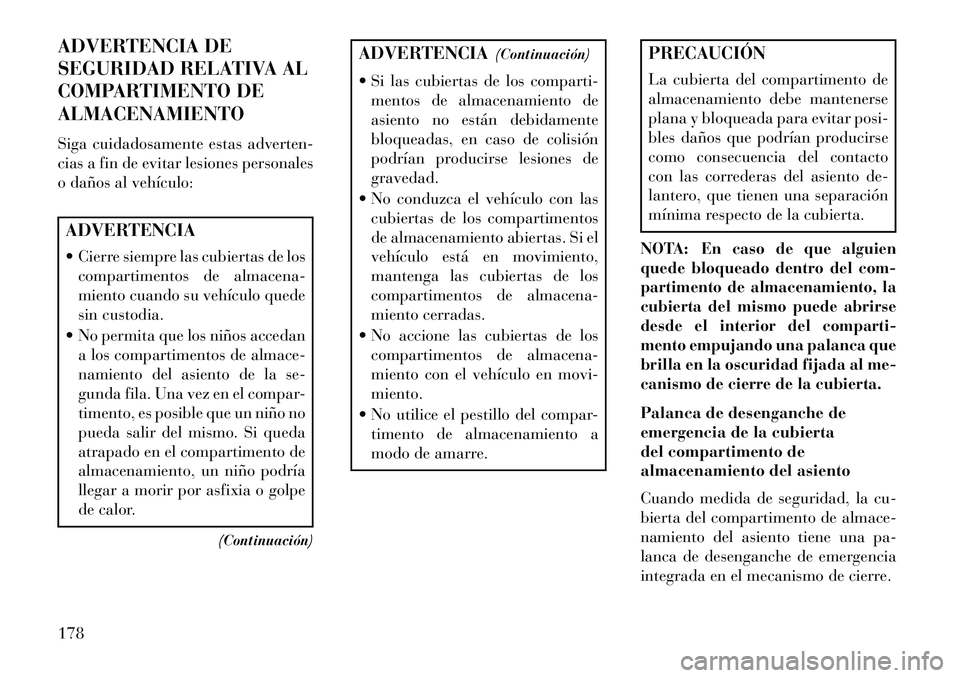 Lancia Voyager 2013 Manual de Empleo y Cuidado (in Spanish) ADVERTENCIA DE
SEGURIDAD RELATIVA AL
COMPARTIMENTO DE
ALMACENAMIENTO
Siga cuidadosamente estas adverten-
cias a fin de evitar lesiones personales
o daños al vehículo:ADVERTENCIA
Cierre siempre las Lancia Voyager 2013 Manual de Empleo y Cuidado (in Spanish) ADVERTENCIA DE
SEGURIDAD RELATIVA AL
COMPARTIMENTO DE
ALMACENAMIENTO
Siga cuidadosamente estas adverten-
cias a fin de evitar lesiones personales
o daños al vehículo:ADVERTENCIA
Cierre siempre las