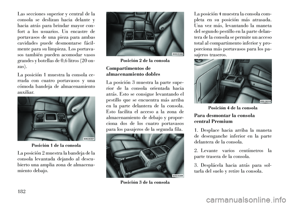 Lancia Voyager 2013 Manual de Empleo y Cuidado (in Spanish) Las secciones superior y central de la
consola se deslizan hacia delante y
hacia atrás para brindar mayor con-
fort a los usuarios. Un encastre de
portavasos de una pieza para ambas
cavidades puede d Lancia Voyager 2013 Manual de Empleo y Cuidado (in Spanish) Las secciones superior y central de la
consola se deslizan hacia delante y
hacia atrás para brindar mayor con-
fort a los usuarios. Un encastre de
portavasos de una pieza para ambas
cavidades puede d