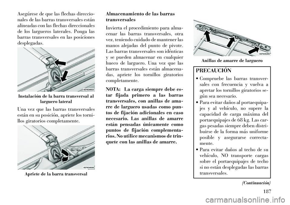 Lancia Voyager 2013 Manual de Empleo y Cuidado (in Spanish) Asegúrese de que las flechas direccio-
nales de las barras transversales están
alineadas con las flechas direccionales
de los largueros laterales. Ponga las
barras transversales en las posiciones
de Lancia Voyager 2013 Manual de Empleo y Cuidado (in Spanish) Asegúrese de que las flechas direccio-
nales de las barras transversales están
alineadas con las flechas direccionales
de los largueros laterales. Ponga las
barras transversales en las posiciones
de