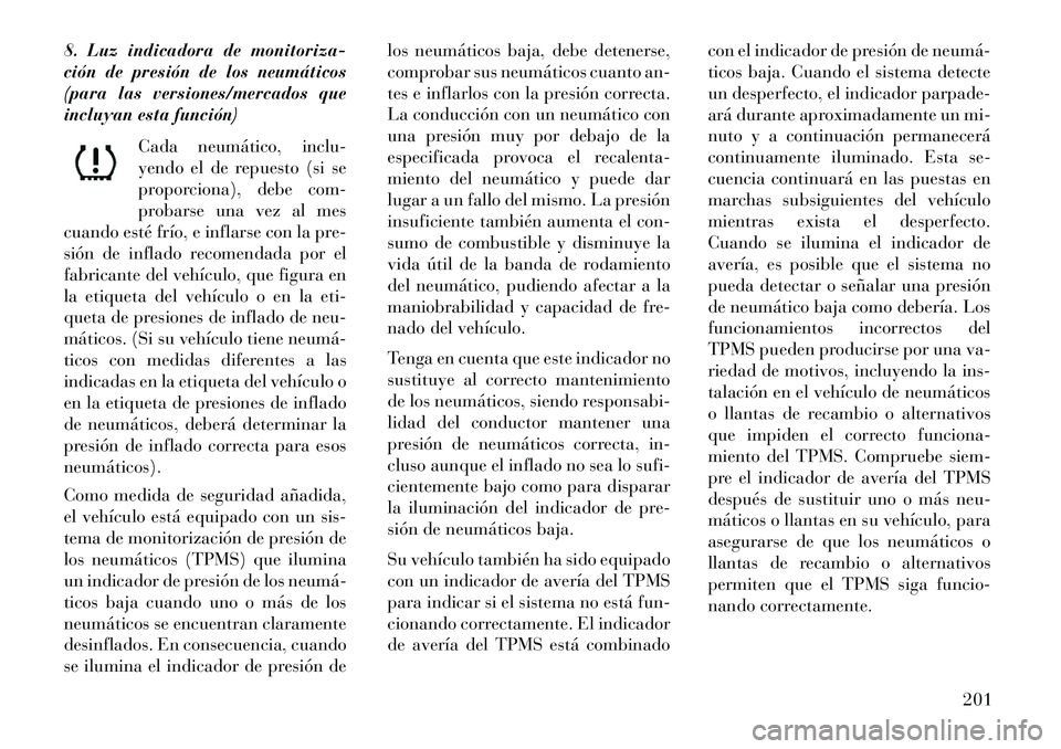Lancia Voyager 2013 Manual de Empleo y Cuidado (in Spanish) 8. Luz indicadora de monitoriza-
ción de presión de los neumáticos
(para las versiones/mercados que
incluyan esta función)Cada neumático, inclu-
yendo el de repuesto (si se
proporciona), debe com Lancia Voyager 2013 Manual de Empleo y Cuidado (in Spanish) 8. Luz indicadora de monitoriza-
ción de presión de los neumáticos
(para las versiones/mercados que
incluyan esta función)Cada neumático, inclu-
yendo el de repuesto (si se
proporciona), debe com
