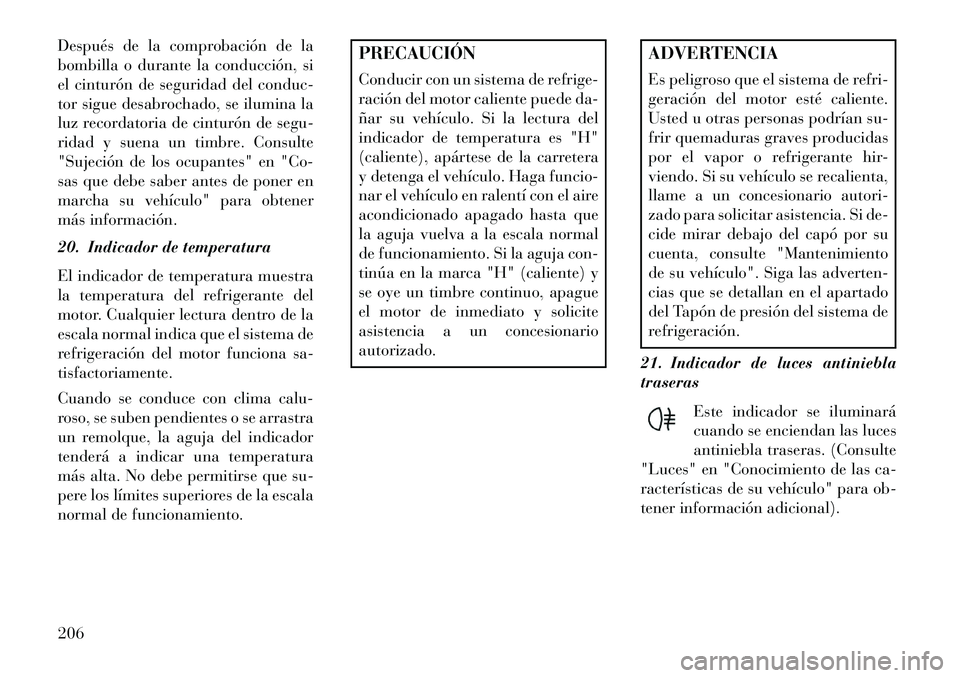 Lancia Voyager 2013 Manual de Empleo y Cuidado (in Spanish) Después de la comprobación de la
bombilla o durante la conducción, si
el cinturón de seguridad del conduc-
tor sigue desabrochado, se ilumina la
luz recordatoria de cinturón de segu-
ridad y suen Lancia Voyager 2013 Manual de Empleo y Cuidado (in Spanish) Después de la comprobación de la
bombilla o durante la conducción, si
el cinturón de seguridad del conduc-
tor sigue desabrochado, se ilumina la
luz recordatoria de cinturón de segu-
ridad y suen