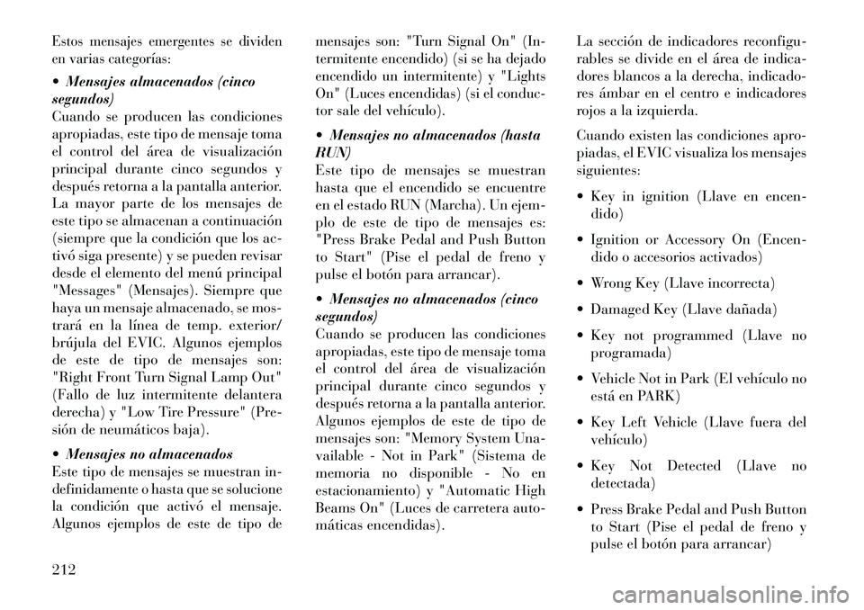 Lancia Voyager 2013 Manual de Empleo y Cuidado (in Spanish) Estos mensajes emergentes se dividen
en varias categorías: Mensajes almacenados (cinco
segundos)
Cuando se producen las condiciones
apropiadas, este tipo de mensaje toma
el control del área de visu Lancia Voyager 2013 Manual de Empleo y Cuidado (in Spanish) Estos mensajes emergentes se dividen
en varias categorías: Mensajes almacenados (cinco
segundos)
Cuando se producen las condiciones
apropiadas, este tipo de mensaje toma
el control del área de visu