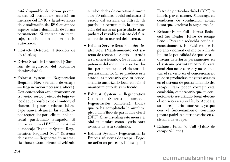 Lancia Voyager 2013 Manual de Empleo y Cuidado (in Spanish) está disponible de forma perma-
nente. El conductor recibirá un
mensaje del EVIC y la advertencia
de visualización del BSM en ambos
espejos estará iluminada de forma
permanente. Si aparece este me Lancia Voyager 2013 Manual de Empleo y Cuidado (in Spanish) está disponible de forma perma-
nente. El conductor recibirá un
mensaje del EVIC y la advertencia
de visualización del BSM en ambos
espejos estará iluminada de forma
permanente. Si aparece este me
