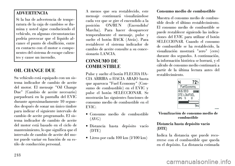 Lancia Voyager 2013 Manual de Empleo y Cuidado (in Spanish) ADVERTENCIA
Si la luz de advertencia de tempe-
ratura de la caja de cambios se ilu-
mina y usted sigue conduciendo el
vehículo, en algunas circunstancias
podría provocar que el líquido al-
cance el Lancia Voyager 2013 Manual de Empleo y Cuidado (in Spanish) ADVERTENCIA
Si la luz de advertencia de tempe-
ratura de la caja de cambios se ilu-
mina y usted sigue conduciendo el
vehículo, en algunas circunstancias
podría provocar que el líquido al-
cance el