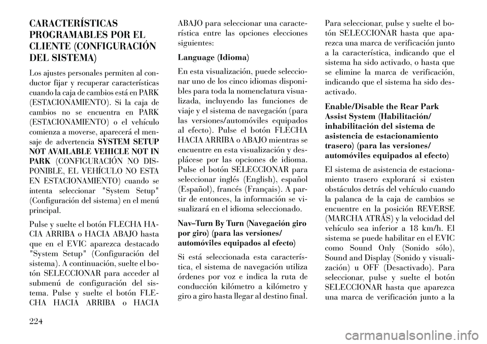Lancia Voyager 2013 Manual de Empleo y Cuidado (in Spanish) CARACTERÍSTICAS
PROGRAMABLES POR EL
CLIENTE (CONFIGURACIÓN
DEL SISTEMA)Los ajustes personales permiten al con-
ductor fijar y recuperar características
cuando la caja de cambios está en PARK
(ESTA Lancia Voyager 2013 Manual de Empleo y Cuidado (in Spanish) CARACTERÍSTICAS
PROGRAMABLES POR EL
CLIENTE (CONFIGURACIÓN
DEL SISTEMA)Los ajustes personales permiten al con-
ductor fijar y recuperar características
cuando la caja de cambios está en PARK
(ESTA