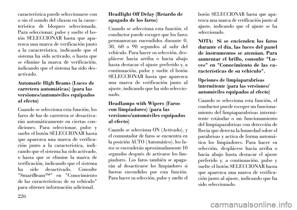 Lancia Voyager 2013 Manual de Empleo y Cuidado (in Spanish) característica puede seleccionarse con
o sin el sonido del claxon en la carac-
terística de bloqueo seleccionada.
Para seleccionar, pulse y suelte el bo-
tón SELECCIONAR hasta que apa-
rezca una ma Lancia Voyager 2013 Manual de Empleo y Cuidado (in Spanish) característica puede seleccionarse con
o sin el sonido del claxon en la carac-
terística de bloqueo seleccionada.
Para seleccionar, pulse y suelte el bo-
tón SELECCIONAR hasta que apa-
rezca una ma