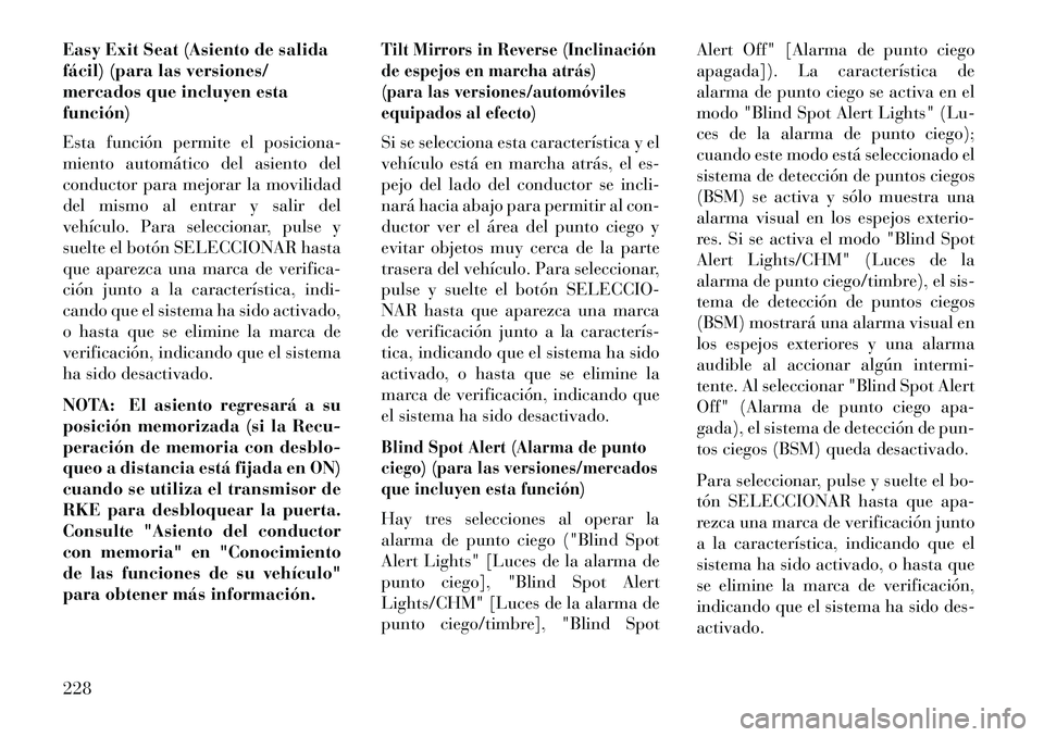 Lancia Voyager 2013 Manual de Empleo y Cuidado (in Spanish) Easy Exit Seat (Asiento de salida
fácil) (para las versiones/
mercados que incluyen esta
función)
Esta función permite el posiciona-
miento automático del asiento del
conductor para mejorar la mov Lancia Voyager 2013 Manual de Empleo y Cuidado (in Spanish) Easy Exit Seat (Asiento de salida
fácil) (para las versiones/
mercados que incluyen esta
función)
Esta función permite el posiciona-
miento automático del asiento del
conductor para mejorar la mov