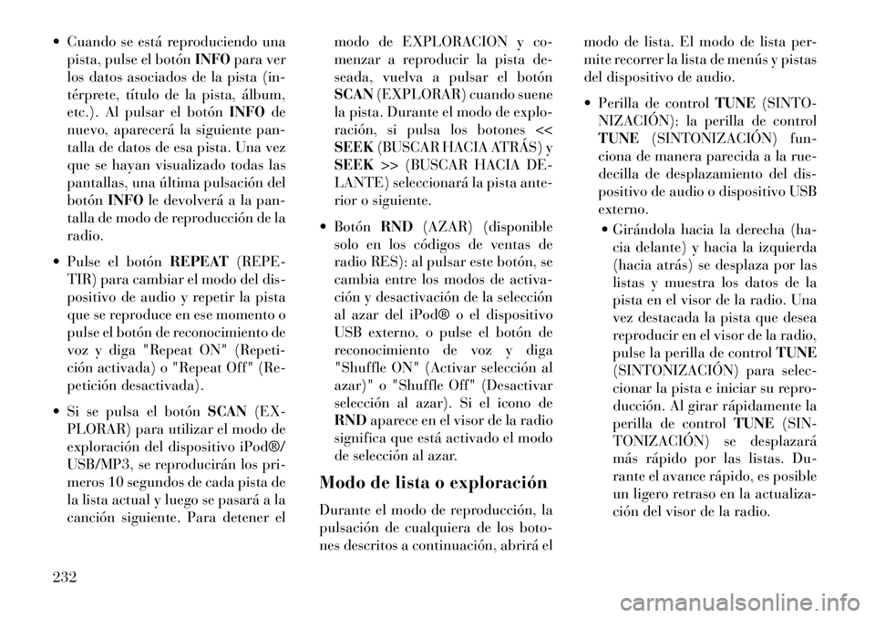Lancia Voyager 2013 Manual de Empleo y Cuidado (in Spanish) Cuando se está reproduciendo unapista, pulse el botón INFOpara ver
los datos asociados de la pista (in-
térprete, título de la pista, álbum,
etc.). Al pulsar el botón INFOde
nuevo, aparecerá Lancia Voyager 2013 Manual de Empleo y Cuidado (in Spanish) Cuando se está reproduciendo unapista, pulse el botón INFOpara ver
los datos asociados de la pista (in-
térprete, título de la pista, álbum,
etc.). Al pulsar el botón INFOde
nuevo, aparecerá