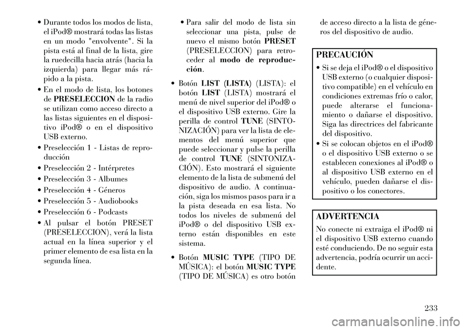 Lancia Voyager 2013 Manual de Empleo y Cuidado (in Spanish) Durante todos los modos de lista,el iPod® mostrará todas las listas
en un modo "envolvente". Si la
pista está al final de la lista, gire
la ruedecilla hacia atrás (hacia la
izquierda) para llega Lancia Voyager 2013 Manual de Empleo y Cuidado (in Spanish) Durante todos los modos de lista,el iPod® mostrará todas las listas
en un modo "envolvente". Si la
pista está al final de la lista, gire
la ruedecilla hacia atrás (hacia la
izquierda) para llega