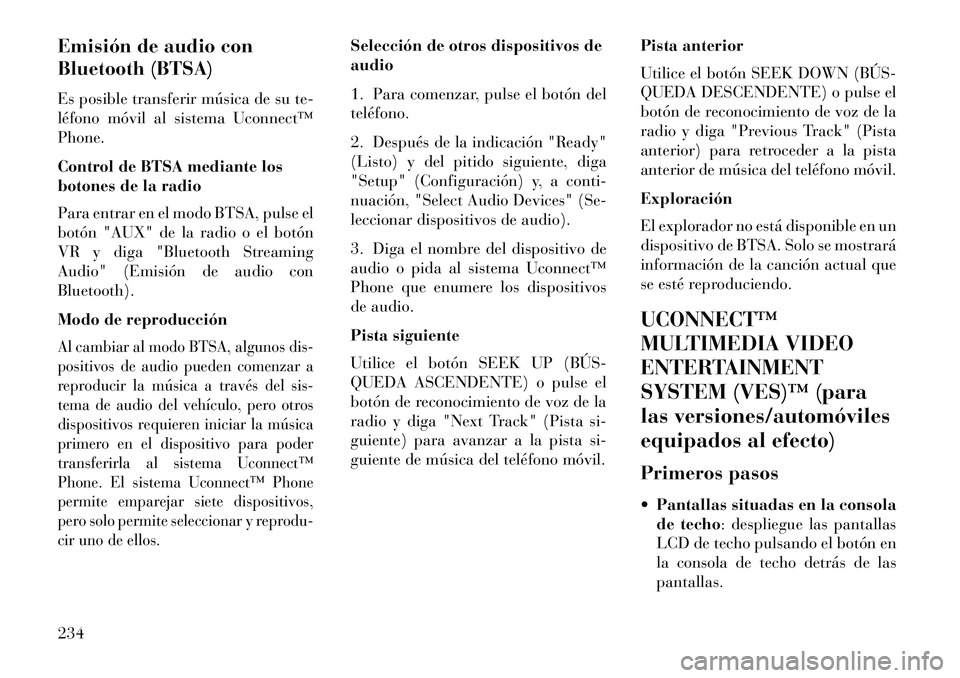 Lancia Voyager 2013  Manual de Empleo y Cuidado (in Spanish) Emisión de audio con
Bluetooth (BTSA)
Es posible transferir música de su te-
léfono móvil al sistema Uconnect™
Phone.
Control de BTSA mediante los
botones de la radio
Para entrar en el modo BTSA