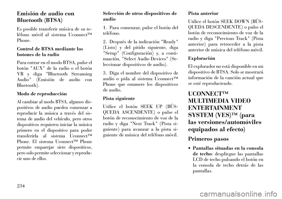 Lancia Voyager 2013 Manual de Empleo y Cuidado (in Spanish) Emisión de audio con
Bluetooth (BTSA)
Es posible transferir música de su te-
léfono móvil al sistema Uconnect™
Phone.
Control de BTSA mediante los
botones de la radio
Para entrar en el modo BTSA Lancia Voyager 2013 Manual de Empleo y Cuidado (in Spanish) Emisión de audio con
Bluetooth (BTSA)
Es posible transferir música de su te-
léfono móvil al sistema Uconnect™
Phone.
Control de BTSA mediante los
botones de la radio
Para entrar en el modo BTSA