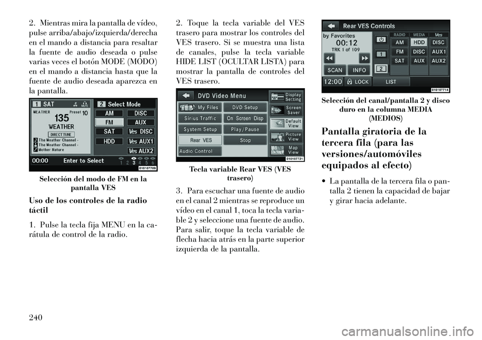 Lancia Voyager 2013 Manual de Empleo y Cuidado (in Spanish) 2. Mientras mira la pantalla de vídeo,
pulse arriba/abajo/izquierda/derecha
en el mando a distancia para resaltar
la fuente de audio deseada o pulse
varias veces el botón MODE (MODO)
en el mando a d Lancia Voyager 2013 Manual de Empleo y Cuidado (in Spanish) 2. Mientras mira la pantalla de vídeo,
pulse arriba/abajo/izquierda/derecha
en el mando a distancia para resaltar
la fuente de audio deseada o pulse
varias veces el botón MODE (MODO)
en el mando a d