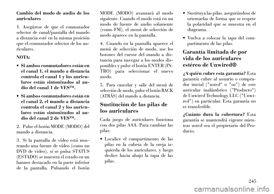 Lancia Voyager 2013 Manual de Empleo y Cuidado (in Spanish) Cambio del modo de audio de los
auriculares
1. Asegúrese de que el conmutador
selector de canal/pantalla del mando
a distancia esté en la misma posición
que el conmutador selector de los au-
ricula Lancia Voyager 2013 Manual de Empleo y Cuidado (in Spanish) Cambio del modo de audio de los
auriculares
1. Asegúrese de que el conmutador
selector de canal/pantalla del mando
a distancia esté en la misma posición
que el conmutador selector de los au-
ricula