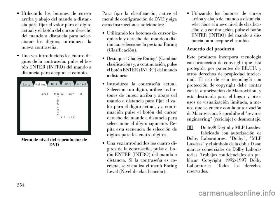 Lancia Voyager 2013 Manual de Empleo y Cuidado (in Spanish) Utilizando los botones de cursorarriba y abajo del mando a distan-
cia para fijar el valor para el dígito
actual y el botón del cursor derecho
del mando a distancia para selec-
cionar los dígitos Lancia Voyager 2013 Manual de Empleo y Cuidado (in Spanish) Utilizando los botones de cursorarriba y abajo del mando a distan-
cia para fijar el valor para el dígito
actual y el botón del cursor derecho
del mando a distancia para selec-
cionar los dígitos
